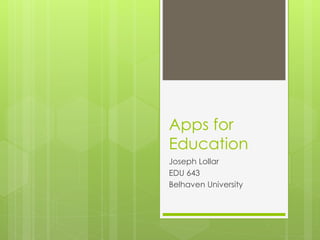 Apps for
Education
Joseph Lollar
EDU 643
Belhaven University
 