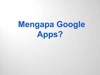 Mengapa Google
Apps?
 