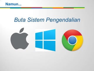 Buta Sistem Pengendalian
Namun...
 