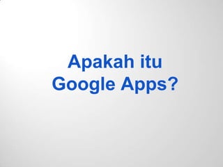 Apakah itu
Google Apps?
 