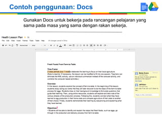 Gunakan Docs untuk bekerja pada rancangan pelajaran yang
sama pada masa yang sama dengan rakan sekerja.
Contoh penggunaan: Docs
 