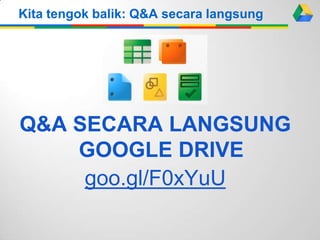 Kita tengok balik: Q&A secara langsung
Q&A SECARA LANGSUNG
GOOGLE DRIVE
goo.gl/F0xYuU
 