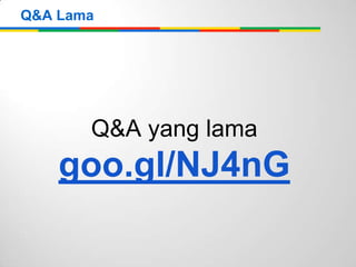 Q&A yang lama
goo.gl/NJ4nG
Q&A Lama
 