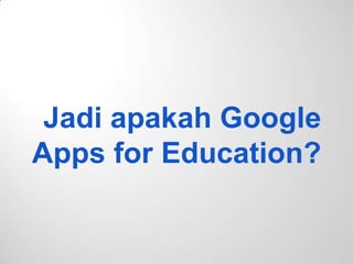 Jadi apakah Google
Apps for Education?
 