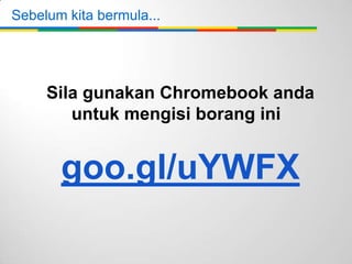 Sebelum kita bermula...

Sila gunakan Chromebook anda
untuk mengisi borang ini

goo.gl/uYWFX

 