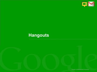 Hangouts

Google Confidential and Proprietary

 