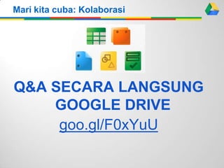Mari kita cuba: Kolaborasi

Q&A SECARA LANGSUNG
GOOGLE DRIVE
goo.gl/F0xYuU

 