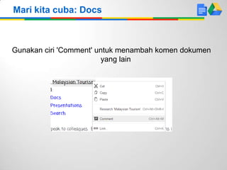 Mari kita cuba: Docs

Gunakan ciri 'Comment' untuk menambah komen dokumen
yang lain

 