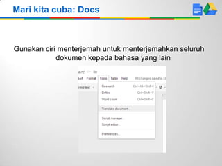 Mari kita cuba: Docs

Gunakan ciri menterjemah untuk menterjemahkan seluruh
dokumen kepada bahasa yang lain

 