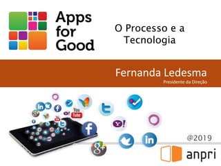 @2019
Fernanda Ledesma
Presidente da Direção
O Processo e a
Tecnologia
 