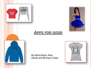 APPS FOR GOOD
By Alisha Butts, Alice
Hands and Bronwyn Coles
 