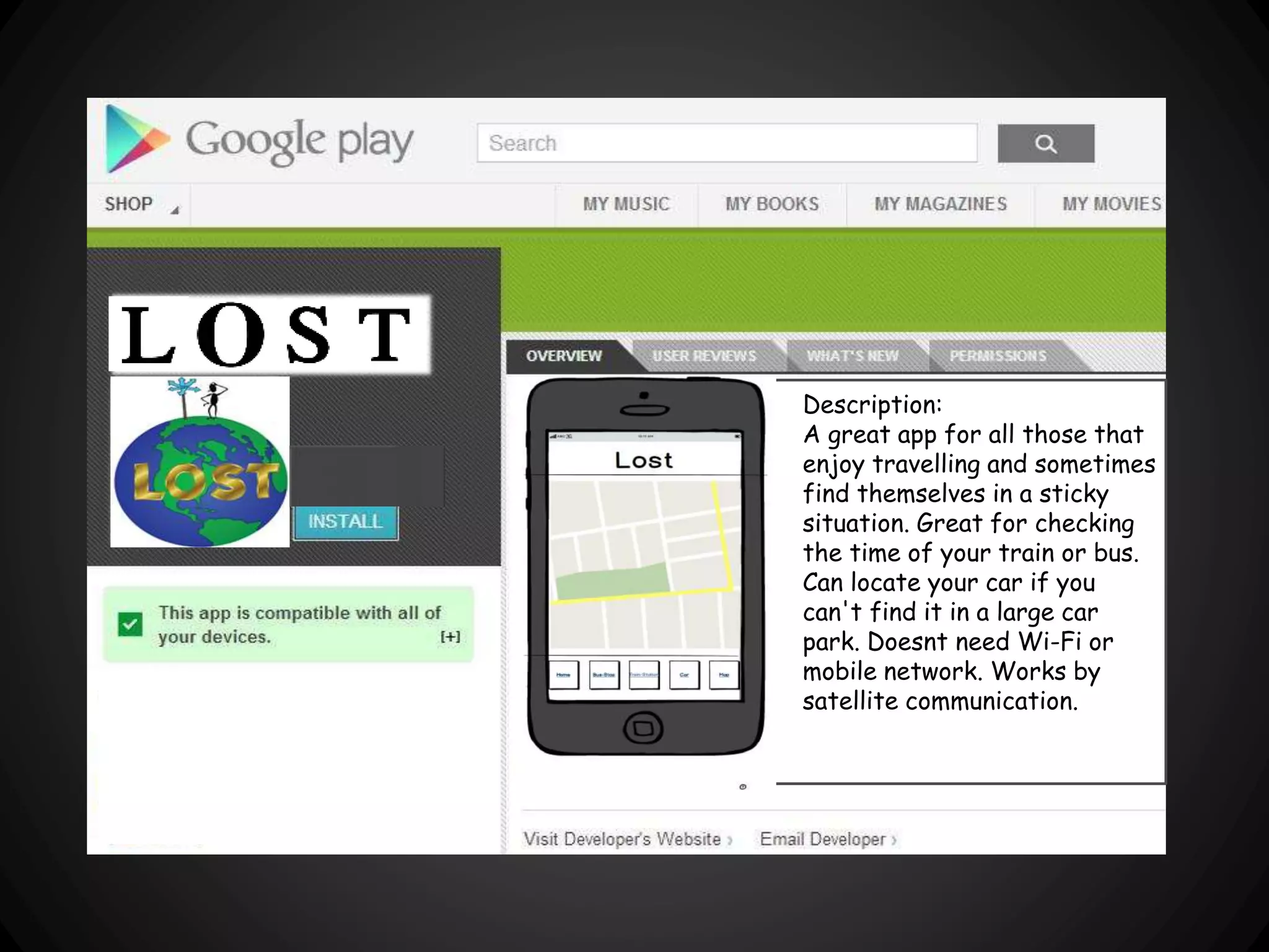 Description:
A great app for all those that
enjoy travelling and sometimes
find themselves in a sticky
situation. Great for checking
the time of your train or bus.
Can locate your car if you
can't find it in a large car
park. Doesnt need Wi-Fi or
mobile network. Works by
satellite communication.
 