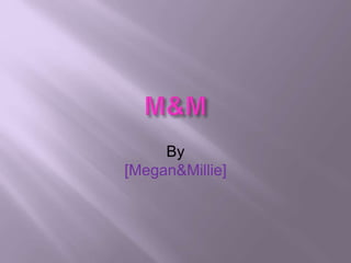 By
[Megan&Millie]
 