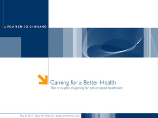 May 8, 2014 - Apps for Medicine, Health, and Home-Care	

Gaming for a Better Health 
The principles of gaming for personalized healthcare.	

 