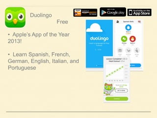 Duolingo
Free

• Apple’s App of the Year
2013!
• Learn Spanish, French,
German, English, Italian, and
Portuguese

 