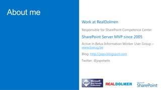 Work at RealDolmen


SharePoint Server MVP since 2005

www.biwug.be
    http://jopx.blogspot.com
 