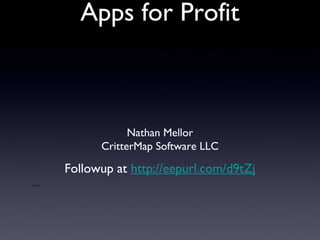 Apps for Profit

Nathan Mellor
CritterMap Software LLC

Followup at http://eepurl.com/d9tZj
Low

 