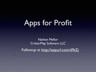 Apps for Profit 
Nathan Mellor 
CritterMap Software LLC 
Followup at http://eepurl.com/d9tZj 
Low 
 