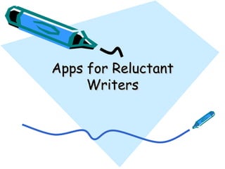 Apps for Reluctant
     Writers
 
