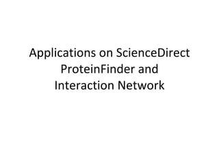 Applications on ScienceDirect ProteinFinder and Interaction Network 