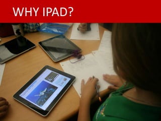 WHY IPAD?
Why the iPad?

21st century skills:

Project based learning
 