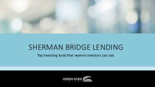 SHERMAN BRIDGE LENDING
Top investing tools that women investors can use.
 