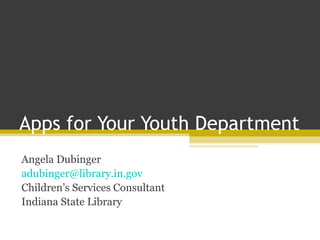 Apps for Your Youth Department
Angela Dubinger
adubinger@library.in.gov
Children’s Services Consultant
Indiana State Library
 