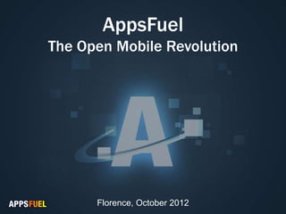 AppsFuel
The Open Mobile Revolution




      Florence, October 2012
 