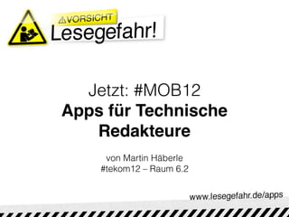 Jetzt: #MOB12
Apps für Technische
   Redakteure
     von Martin Häberle
    #tekom12 – Raum 6.2
 