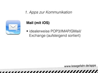 1. Apps zur Kommunikation

Mail (mit iOS)

• idealerweise POP3/IMAP/GMail/
  Exchange (aufsteigend sortiert)
 