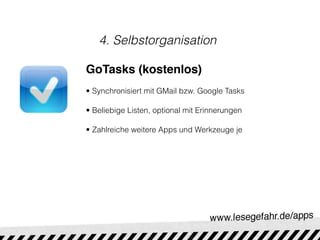 4. Selbstorganisation

GoTasks (kostenlos)
• Synchronisiert mit GMail bzw. Google Tasks

• Beliebige Listen, optional mit Erinnerungen

• Zahlreiche weitere Apps und Werkzeuge je
 