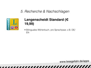 5. Recherche & Nachschlagen

  Langenscheidt Standard (€
  19,99)
  • Bilinguales Wörterbuch, pro Sprachpaar, z.B. DE/
    EN
 