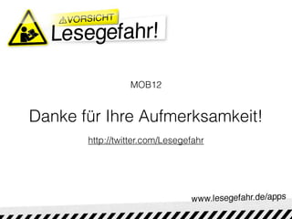 MOB12


Danke für Ihre Aufmerksamkeit!
       http://twitter.com/Lesegefahr
 