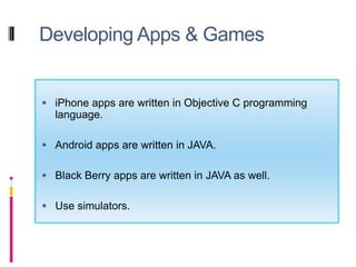 Developing Apps & Games<br />iPhoneapps are written in Objective C programming language.  <br />Android apps are written i...