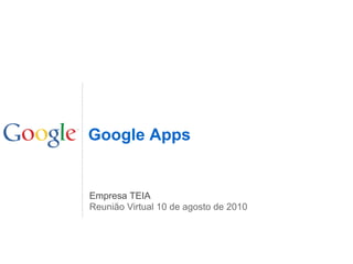 Google Apps


Empresa TEIA
Reunião Virtual 10 de agosto de 2010
 