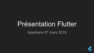 Présentation Flutter
Appshare 07 mars 2019
 