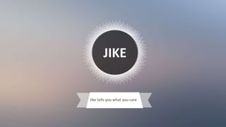 JIKE
Jike tells you what you care
 