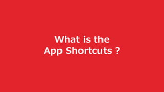 What is the
App Shortcuts ?
 