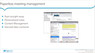 Paperless meeting management
"

★
★
★
★

Start straight away
Personalized notes
Content Management
Secured data container

Service Line Mobile Solutions | Netherlands
Arthur van den Boom
© 2013 Capgemini. All rights reserved |

 