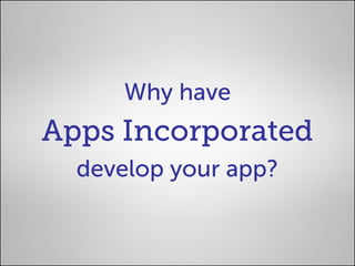 Why have
Apps Incorporated
  develop your app?
 