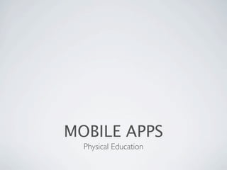 MOBILE APPS
  Physical Education
 