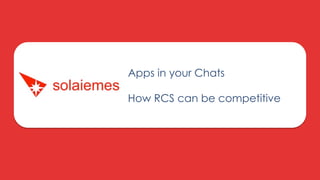Apps in your Chats
How RCS can be competitive

 