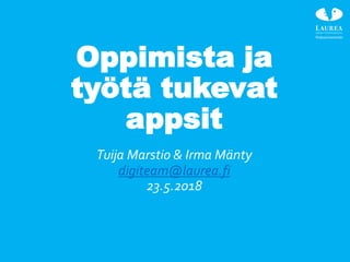 Oppimista ja
työtä tukevat
appsit
Tuija Marstio & Irma Mänty
digiteam@laurea.fi
23.5.2018
 