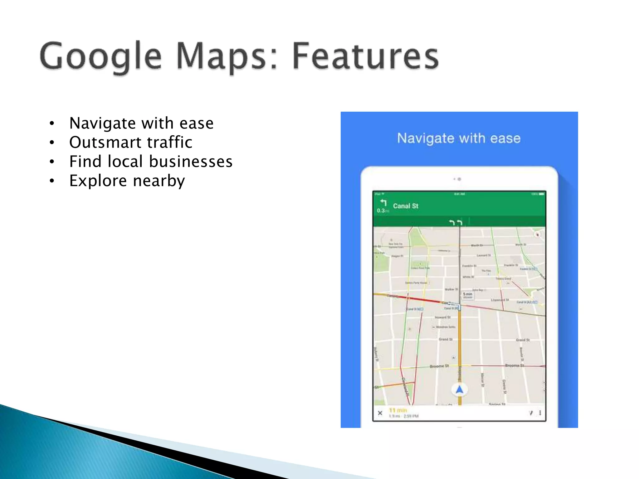 • Navigate with ease
• Outsmart traffic
• Find local businesses
• Explore nearby
 