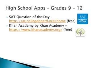  SAT Question of the Day -
http://sat.collegeboard.org/home (free)
 Khan Academy by Khan Academy -
https://www.khanacademy.org/ (free)
 