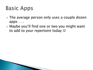  The average person only uses a couple dozen
apps . . .
 Maybe you’ll find one or two you might want
to add to your repertoire today 
 