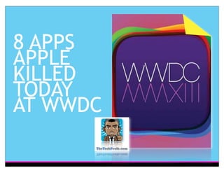 8 APPS
APPLE
KILLED
TODAY
AT WWDC
 