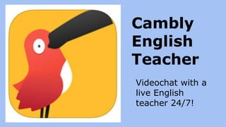 Cambly
English
Teacher
Videochat with a
live English
teacher 24/7!
 