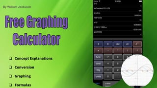 By William Jockusch
❏ Concept Explanations
❏ Conversion
❏ Graphing
❏ Formulas
 