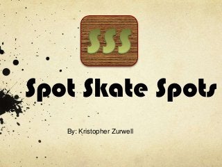 Spot Skate Spots
By: Kristopher Zurwell

 